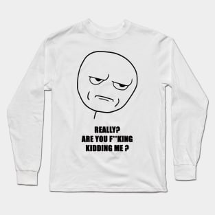 Really? Are you F**king Kidding Me? (Black Text) Long Sleeve T-Shirt